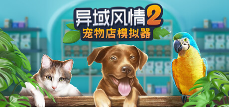 异域风情2宠物店模拟器/Exotica 2: Pet Shop Simulator-集游星START游戏仓库-免费单机游戏下载