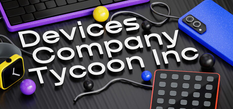 设备公司大亨/Devices Company Tycoon Inc-集游星START游戏仓库-免费单机游戏下载